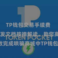 TP钱包交易手续费 TP钱包开发文档按捺解读，助您高效完成哄骗商城中TP钱包的集成与开发。