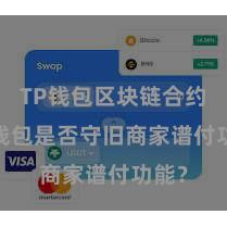 TP钱包区块链合约 TP钱包是否守旧商家谱付功能？