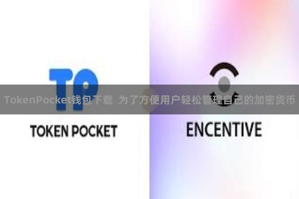 TokenPocket钱包下载  为了方便用户轻松管理自己的加密货币