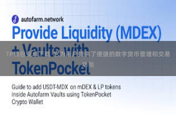 TP钱包安卓下载  它为用户提供了便捷的数字货币管理和交易功能