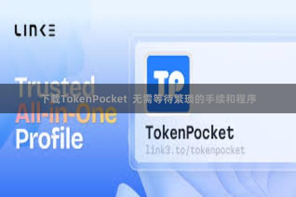 下载TokenPocket  无需等待繁琐的手续和程序
