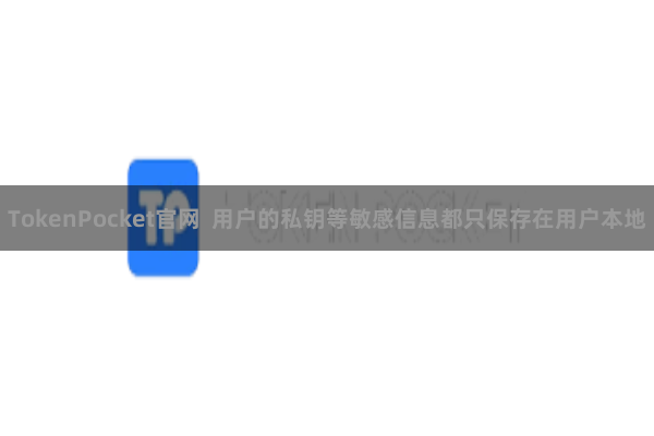 TokenPocket官网  用户的私钥等敏感信息都只保存在用户本地